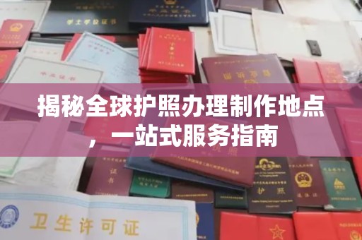 孟州揭秘全球护照办理制作地点，一站式服务指南