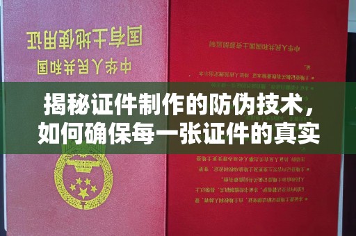孟州揭秘证件制作的防伪技术，如何确保每一张证件的真实性