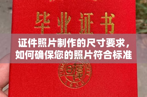 孟州证件照片制作的尺寸要求，如何确保您的照片符合标准？