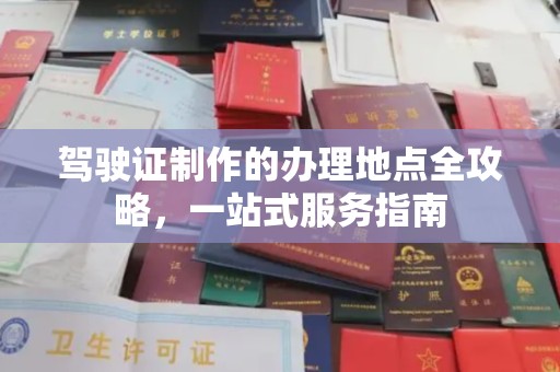 孟州驾驶证制作的办理地点全攻略，一站式服务指南