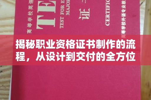孟州揭秘职业资格证书制作的流程，从设计到交付的全方位指南