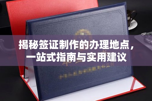 孟州揭秘签证制作的办理地点，一站式指南与实用建议