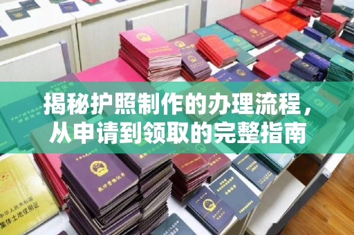 孟州揭秘护照制作的办理流程，从申请到领取的完整指南