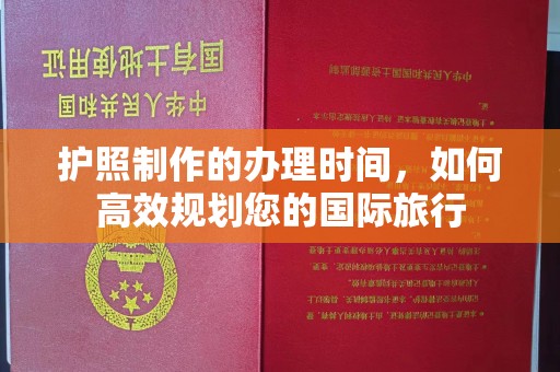 孟州护照制作的办理时间，如何高效规划您的国际旅行