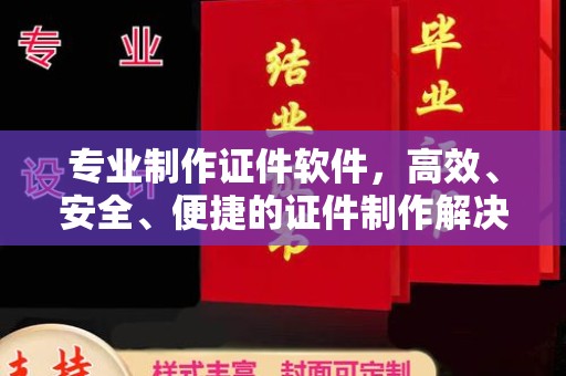 孟州专业制作证件软件，高效、安全、便捷的证件制作解决方案