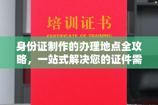 孟州身份证制作的办理地点全攻略，一站式解决您的证件需求
