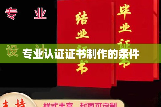 孟州专业认证证书制作的条件